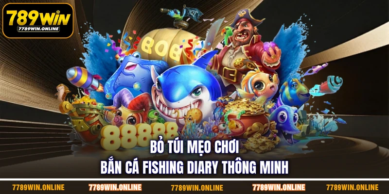 Bỏ túi mẹo chơi bắn cá Fishing Diary thông minh Bỏ túi mẹo chơi bắn cá Fishing Diary thông minh