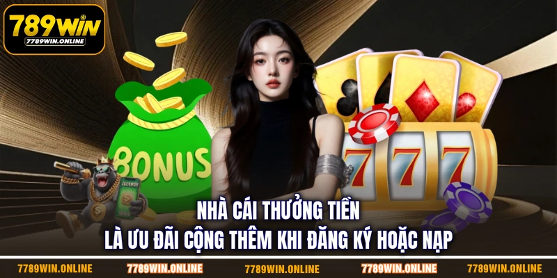 Nhà cái thưởng tiền là ưu đãi cộng thêm khi đăng ký hoặc nạp